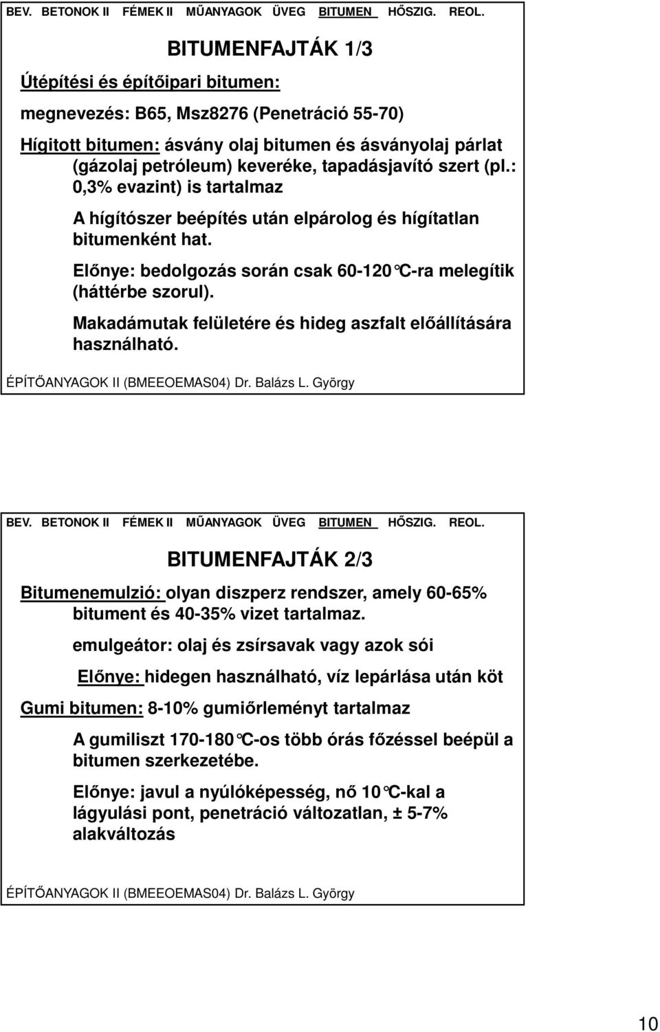 Makadámutak felületére és hideg aszfalt előállítására használható. BITUMENFAJTÁK 2/3 Bitumenemulzió: olyan diszperz rendszer, amely 60-65% bitument és 40-35% vizet tartalmaz.