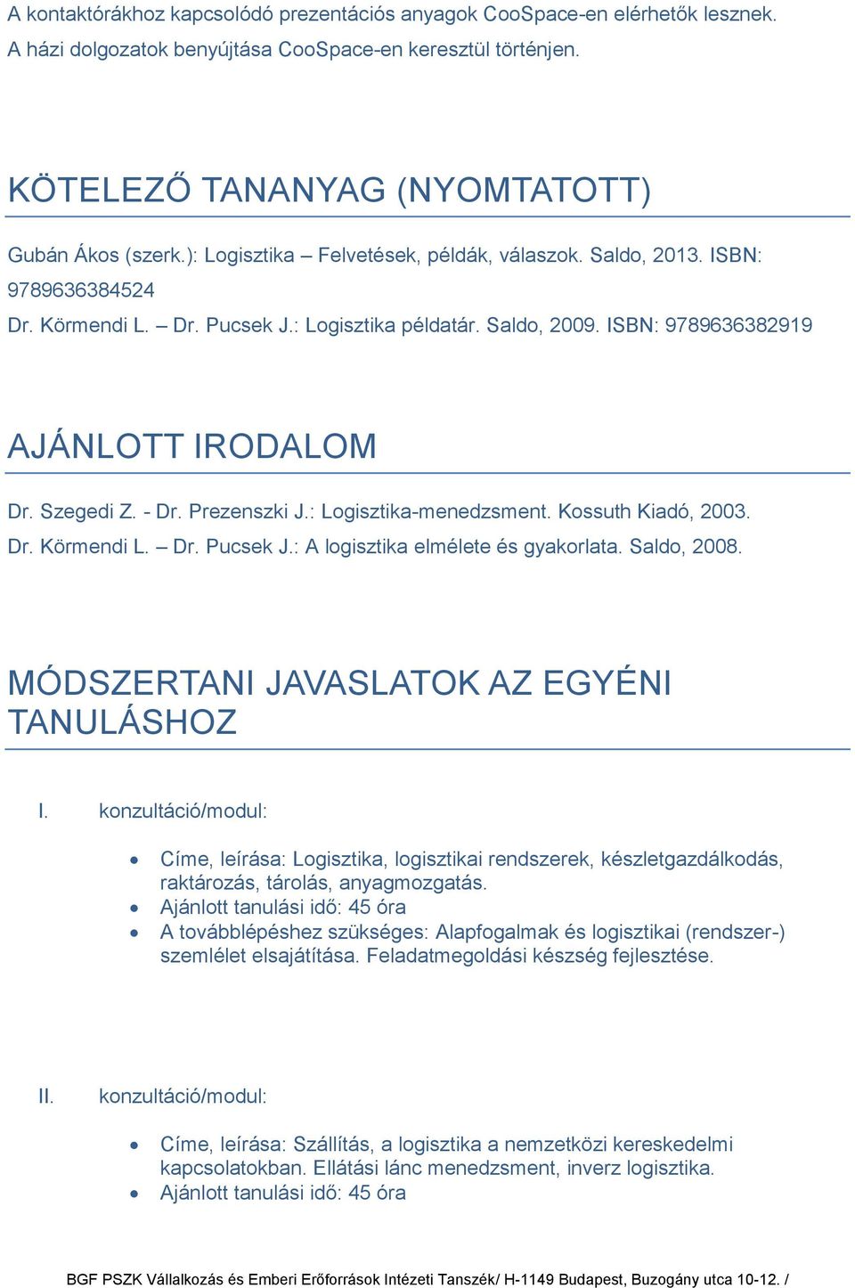 Prezenszki J.: Logisztika-menedzsment. Kossuth Kiadó, 2003. Dr. Körmendi L. Dr. Pucsek J.: A logisztika elmélete és gyakorlata. Saldo, 2008. MÓDSZERTANI JAVASLATOK AZ EGYÉNI TANULÁSHOZ I.