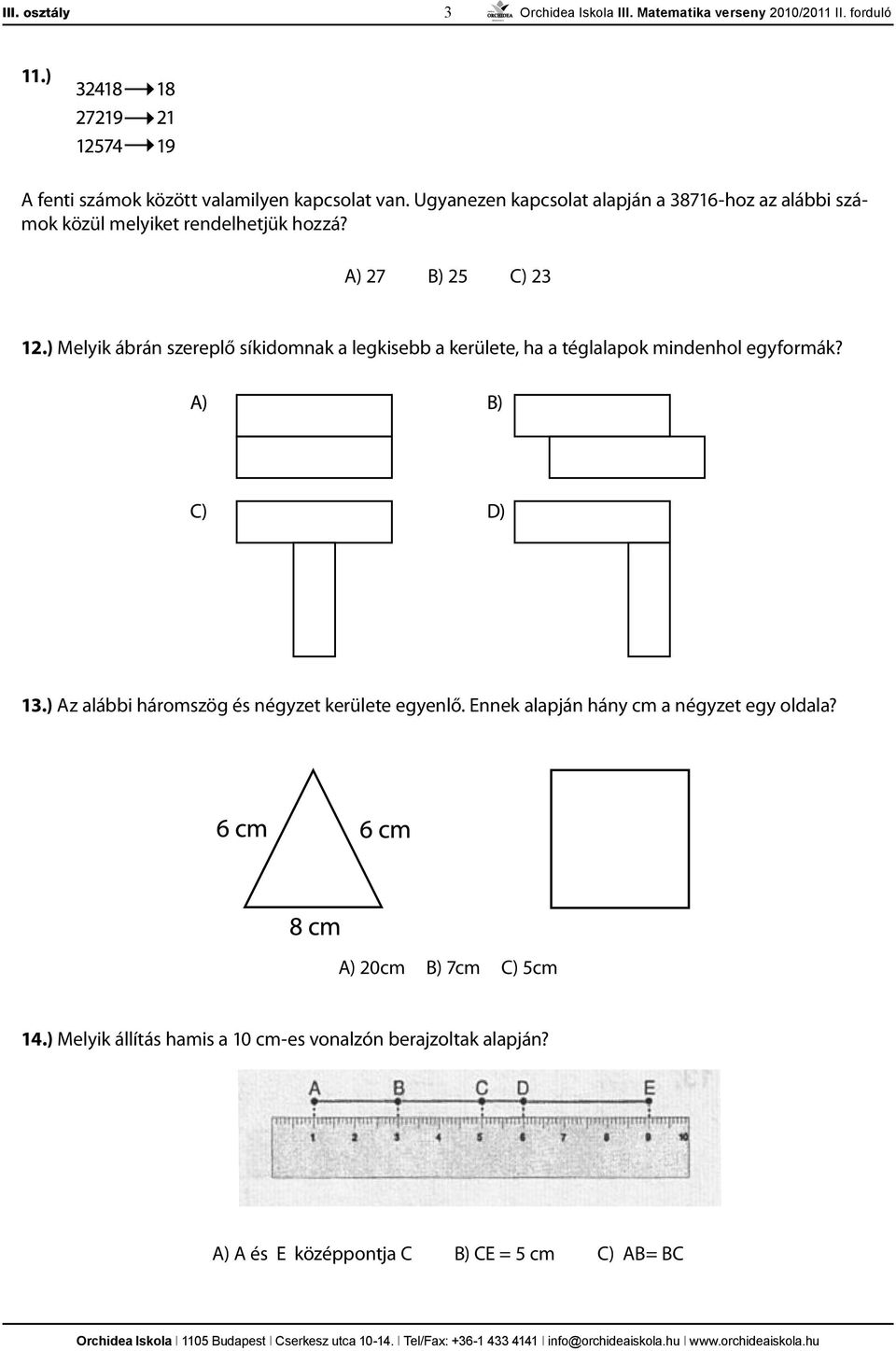 ) Melyik ábrán szereplő síkidomnak a legkisebb a kerülete, ha a téglalapok mindenhol egyformák? 13.