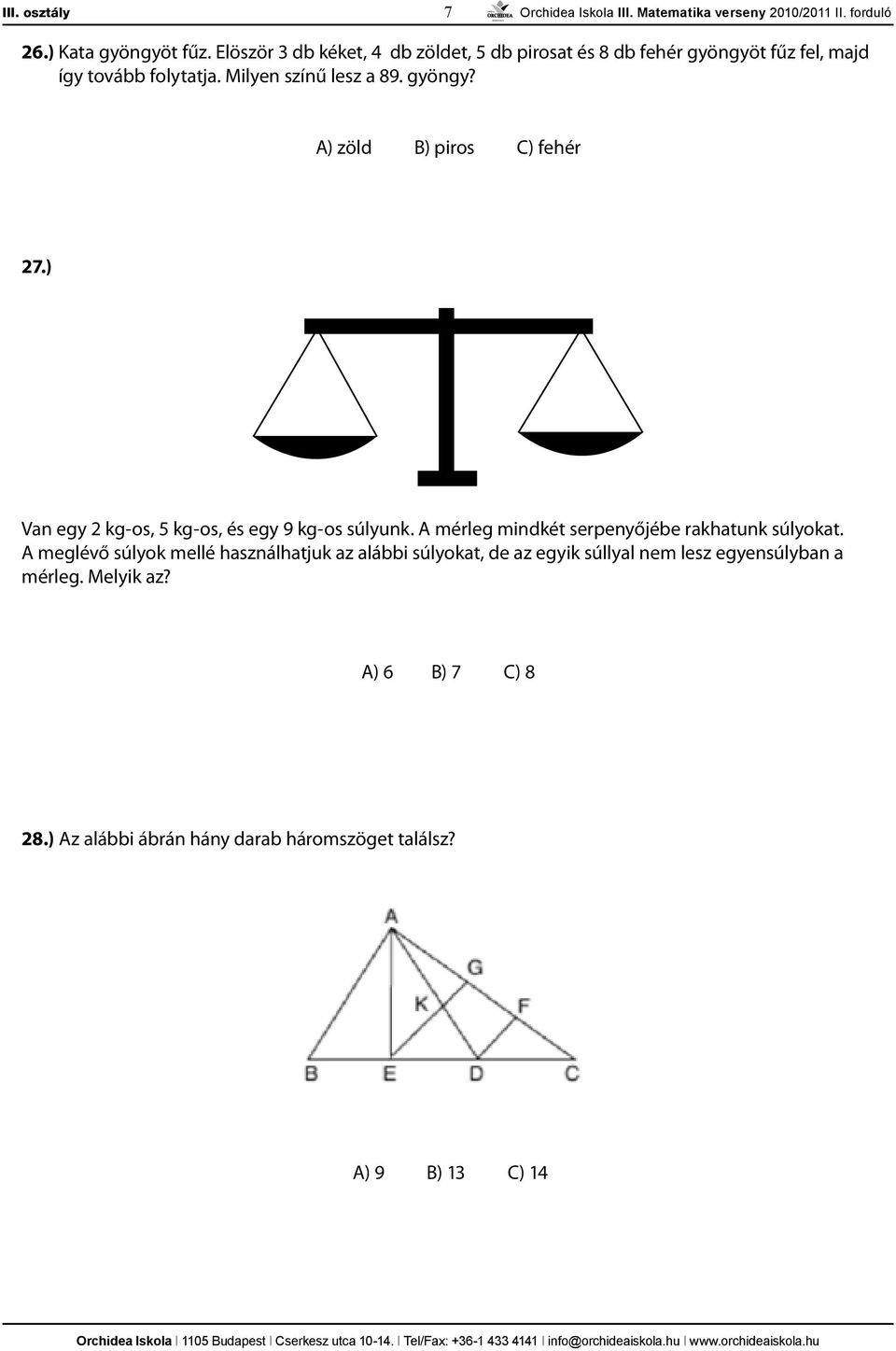 Milyen színű lesz a 89. gyöngy? A) zöld B) piros C) fehér 27.) Van egy 2 kg-os, 5 kg-os, és egy 9 kg-os súlyunk.