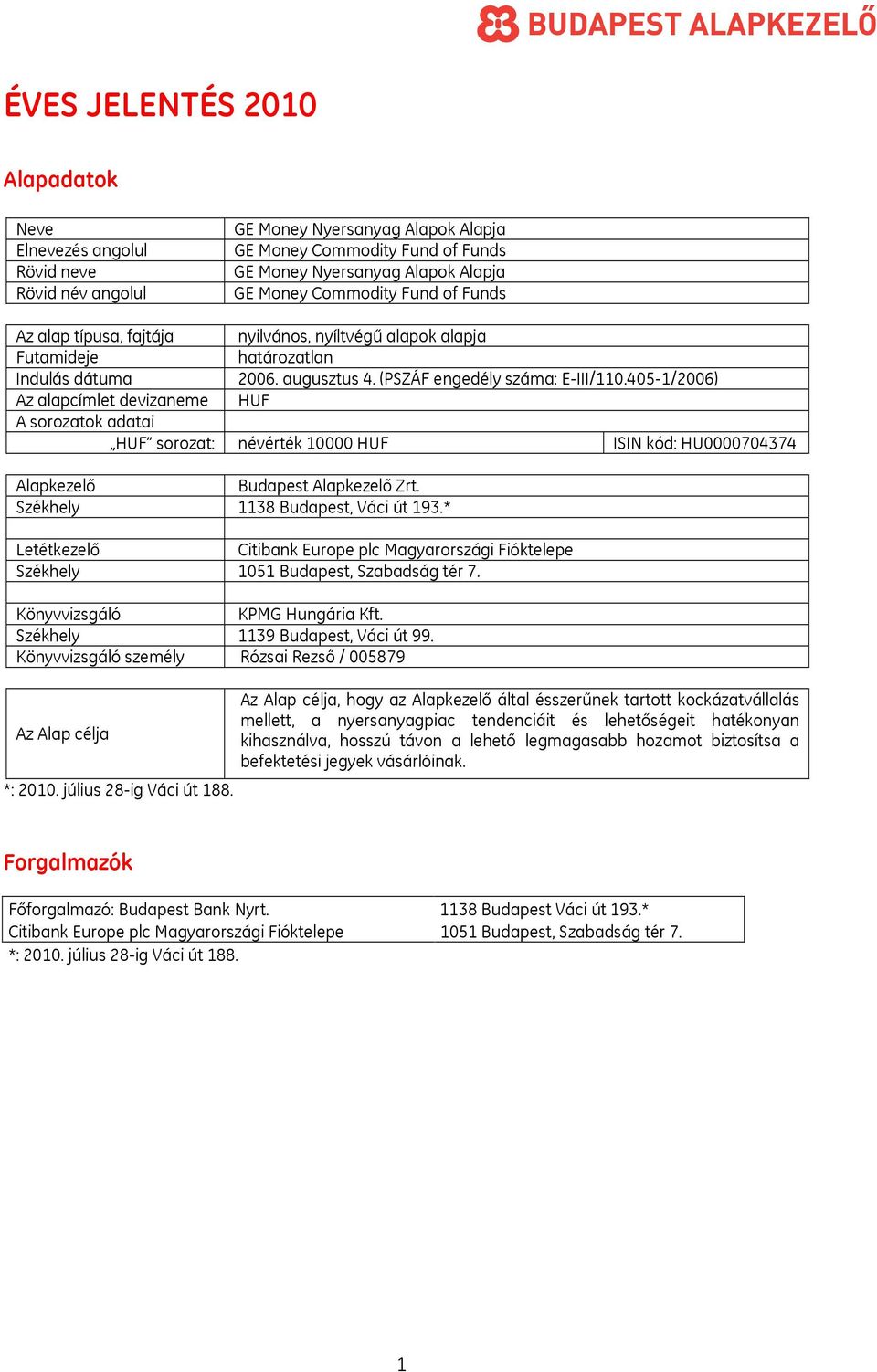 405-1/2006) Az alapcímlet devizaneme HUF A sorozatok adatai HUF sorozat: névérték 10000 HUF ISIN kód: HU0000704374 Alapkezelő Budapest Alapkezelő Zrt. Székhely 1138 Budapest, Váci út 193.