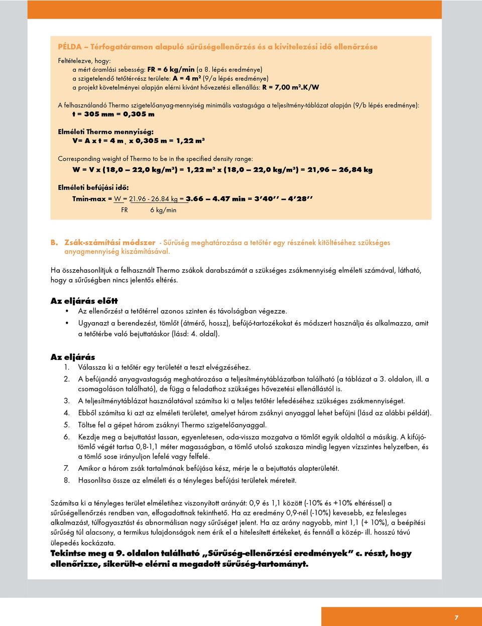 K/W A felhasználandó Thermo szigetelőanyag-mennyiség minimális vastagsága a teljesítmény-táblázat alapján (9/b lépés eredménye): t = 305 mm = 0,305 m Elméleti Thermo mennyiség: V= A x t = 4 m² x