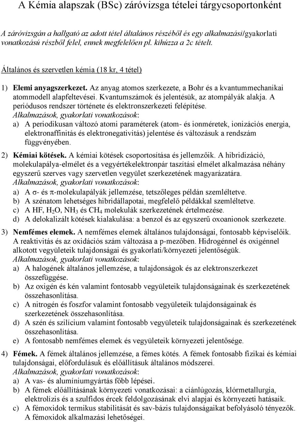 Kvantumszámok és jelentésük, az atompályák alakja. A periódusos rendszer története és elektronszerkezeti felépítése.