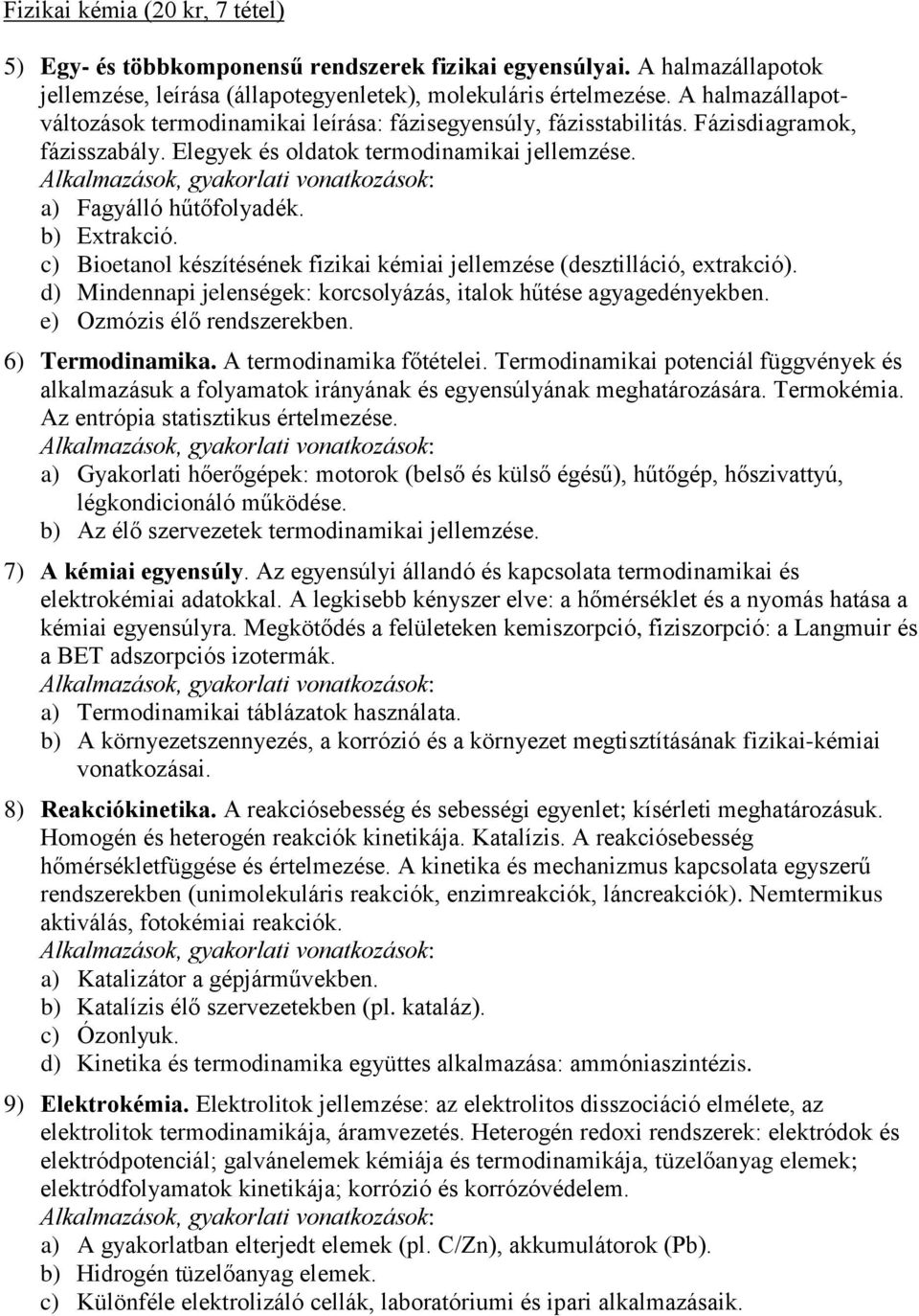 c) Bioetanol készítésének fizikai kémiai jellemzése (desztilláció, extrakció). d) Mindennapi jelenségek: korcsolyázás, italok hűtése agyagedényekben. e) Ozmózis élő rendszerekben. 6) Termodinamika.