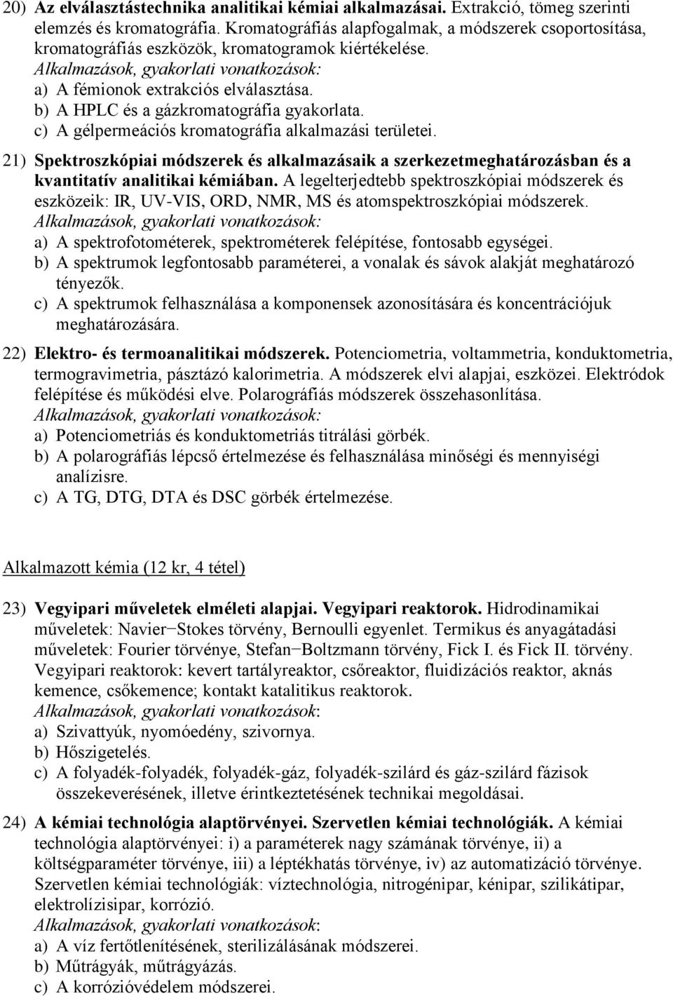 c) A gélpermeációs kromatográfia alkalmazási területei. 21) Spektroszkópiai módszerek és alkalmazásaik a szerkezetmeghatározásban és a kvantitatív analitikai kémiában.