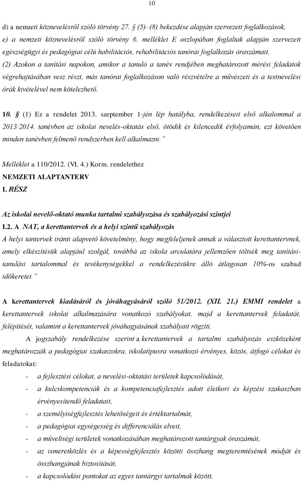 (2) Azokon a tanítási napokon, amikor a tanuló a tanév rendjében meghatározott mérési feladatok végrehajtásában vesz részt, más tanórai foglalkozáson való részvételre a művészeti és a testnevelési