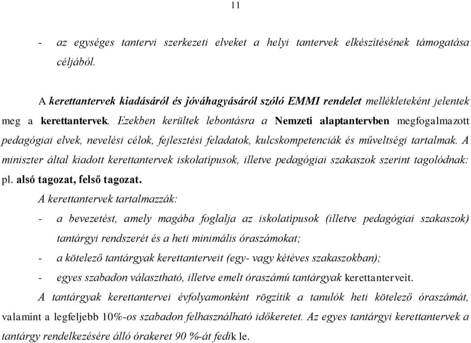 Ezekben kerültek lebontásra a Nemzeti alaptantervben megfogalmazott pedagógiai elvek, nevelési célok, fejlesztési feladatok, kulcskompetenciák és műveltségi tartalmak.