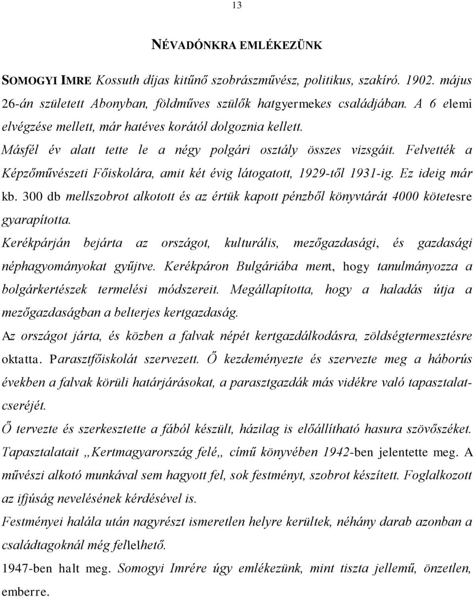 Felvették a Képzőművészeti Főiskolára, amit két évig látogatott, 1929-től 1931-ig. Ez ideig már kb. 300 db mellszobrot alkotott és az értük kapott pénzből könyvtárát 4000 kötetesre gyarapította.