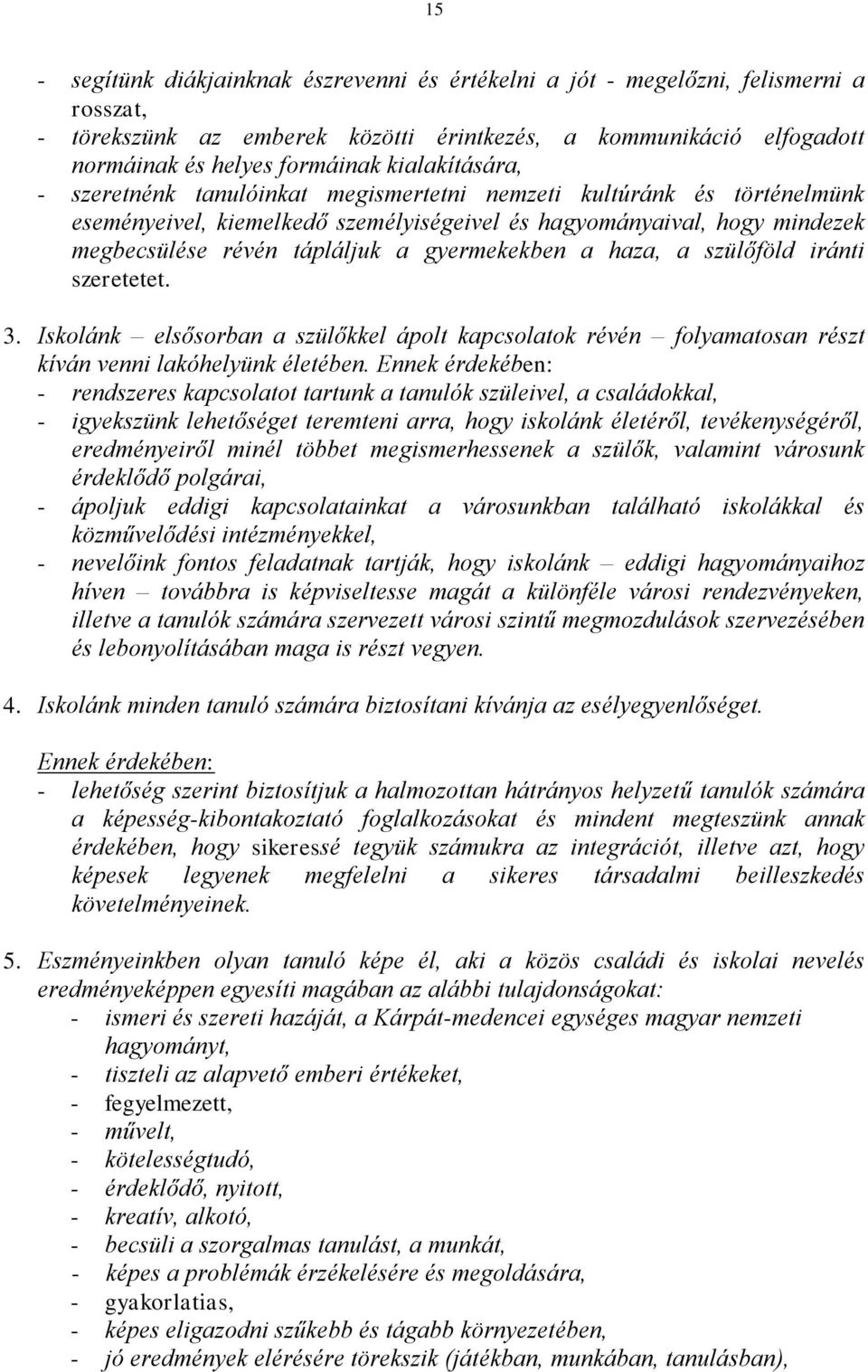 gyermekekben a haza, a szülőföld iránti szeretetet. 3. Iskolánk elsősorban a szülőkkel ápolt kapcsolatok révén folyamatosan részt kíván venni lakóhelyünk életében.