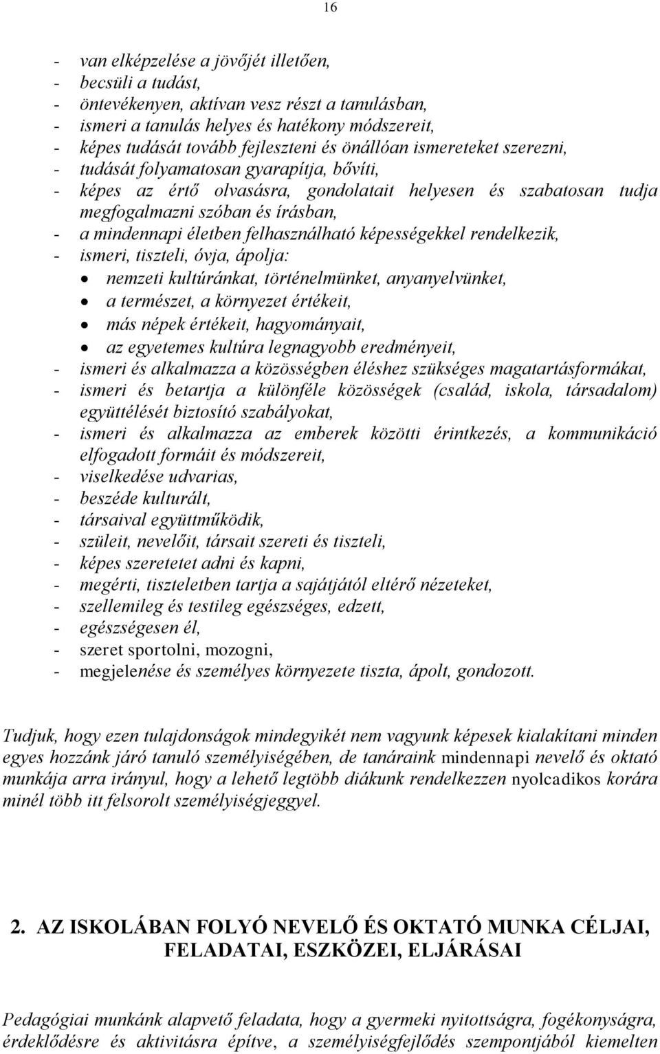 felhasználható képességekkel rendelkezik, - ismeri, tiszteli, óvja, ápolja: nemzeti kultúránkat, történelmünket, anyanyelvünket, a természet, a környezet értékeit, más népek értékeit, hagyományait,
