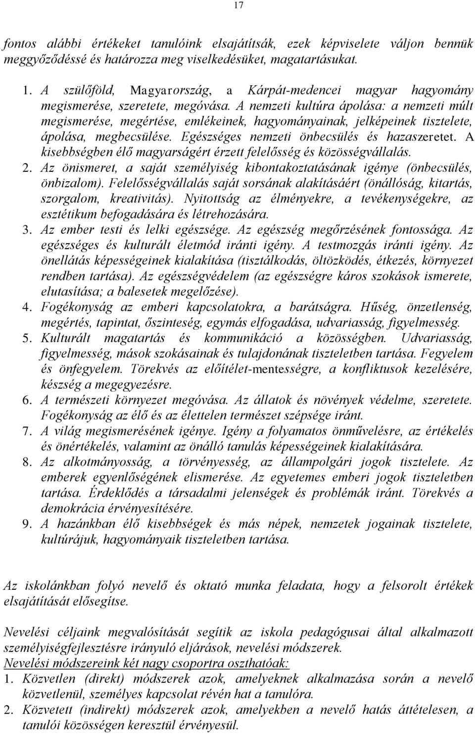 A nemzeti kultúra ápolása: a nemzeti múlt megismerése, megértése, emlékeinek, hagyományainak, jelképeinek tisztelete, ápolása, megbecsülése. Egészséges nemzeti önbecsülés és hazaszeretet.