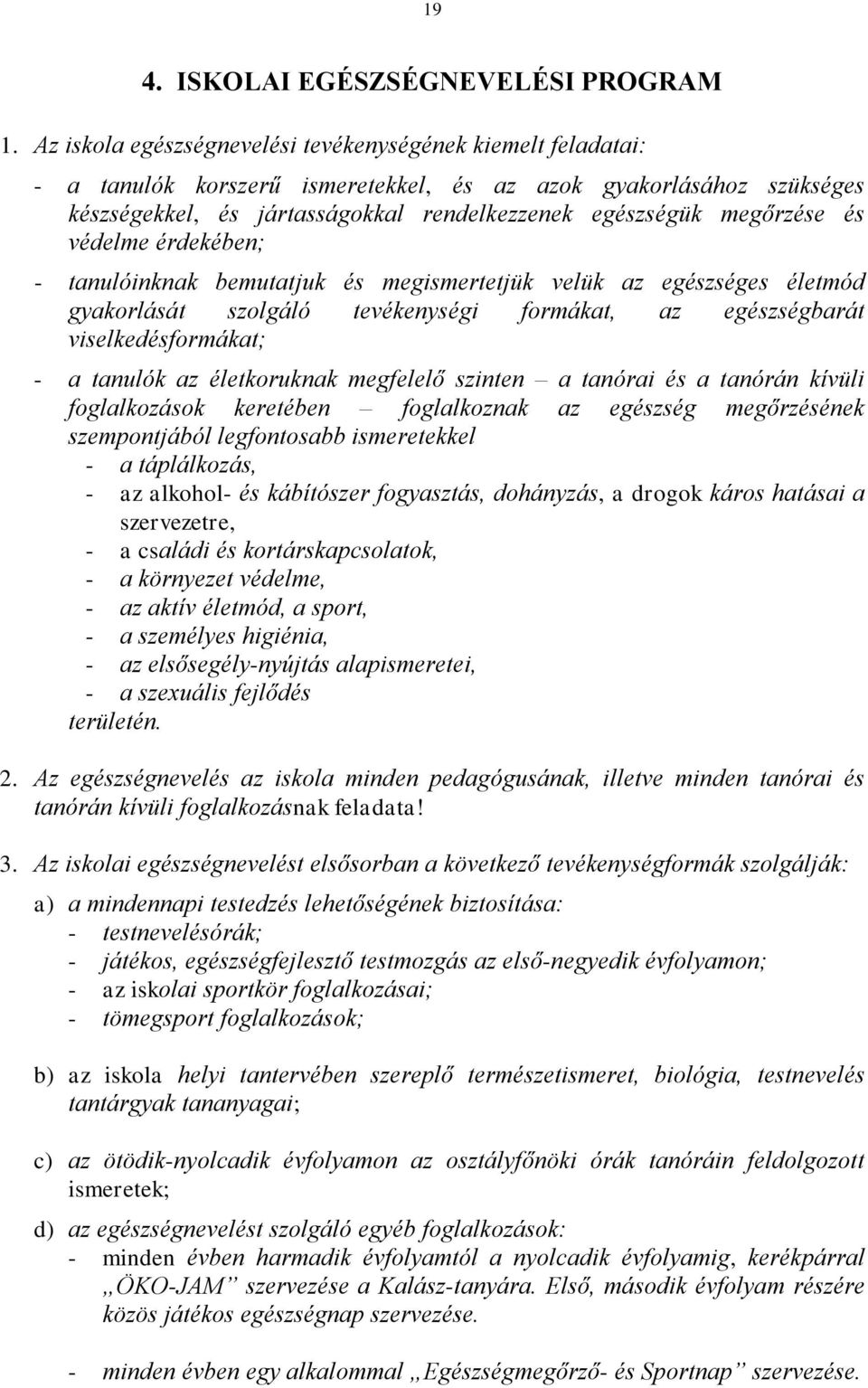 és védelme érdekében; - tanulóinknak bemutatjuk és megismertetjük velük az egészséges életmód gyakorlását szolgáló tevékenységi formákat, az egészségbarát viselkedésformákat; - a tanulók az