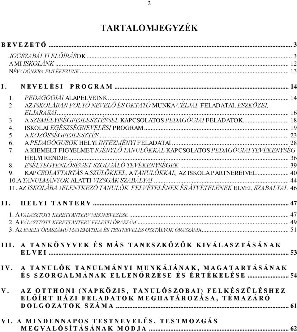 A KÖZÖSSÉGFEJLESZTÉS... 23 6. A PEDAGÓGUSOK HELYI INTÉZMÉNYI FELADATAI... 28 7. A KIEMELT FIGYELMET IGÉNYLŐ TANULÓKKAL KAPCSOLATOS PEDAGÓGIAI TEVÉKENYSÉG HELYI RENDJE... 36 8.