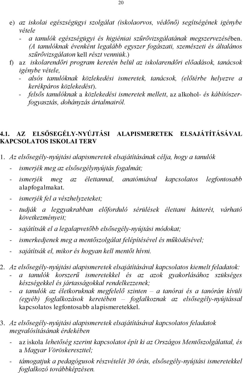 ) f) az iskolarendőri program keretén belül az iskolarendőri előadások, tanácsok igénybe vétele, - alsós tanulóknak közlekedési ismeretek, tanácsok, (előtérbe helyezve a kerékpáros közlekedést).