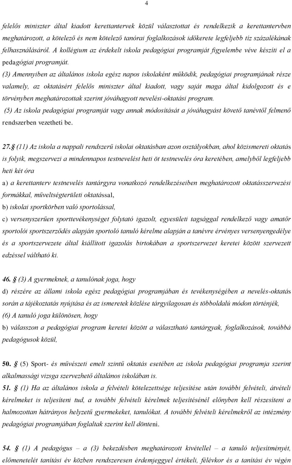 (3) Amennyiben az általános iskola egész napos iskolaként működik, pedagógiai programjának része valamely, az oktatásért felelős miniszter által kiadott, vagy saját maga által kidolgozott és e