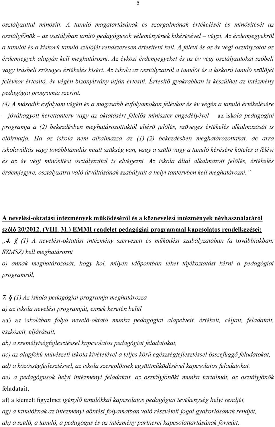Az évközi érdemjegyeket és az év végi osztályzatokat szóbeli vagy írásbeli szöveges értékelés kíséri.