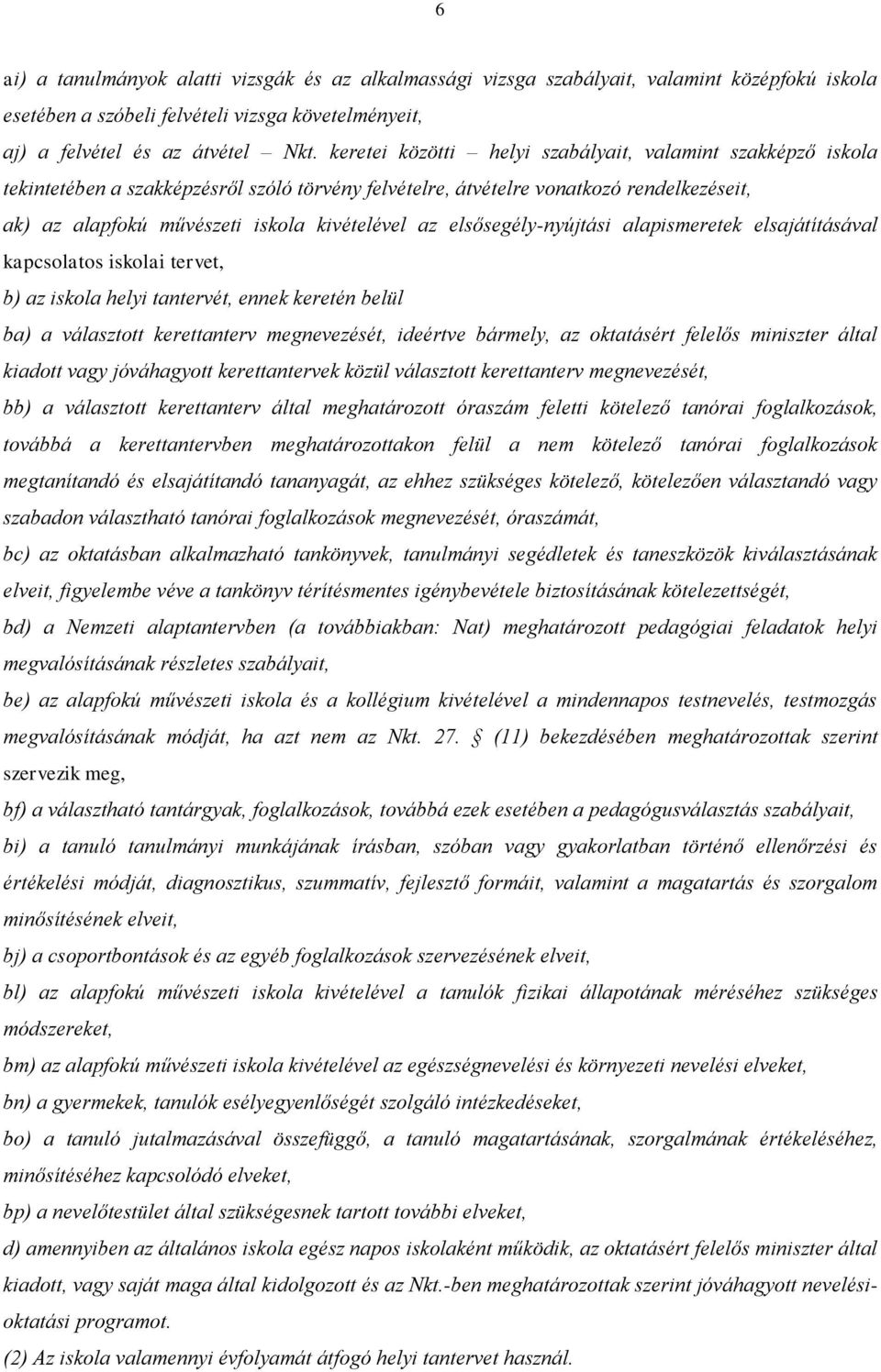 elsősegély-nyújtási alapismeretek elsajátításával kapcsolatos iskolai tervet, b) az iskola helyi tantervét, ennek keretén belül ba) a választott kerettanterv megnevezését, ideértve bármely, az