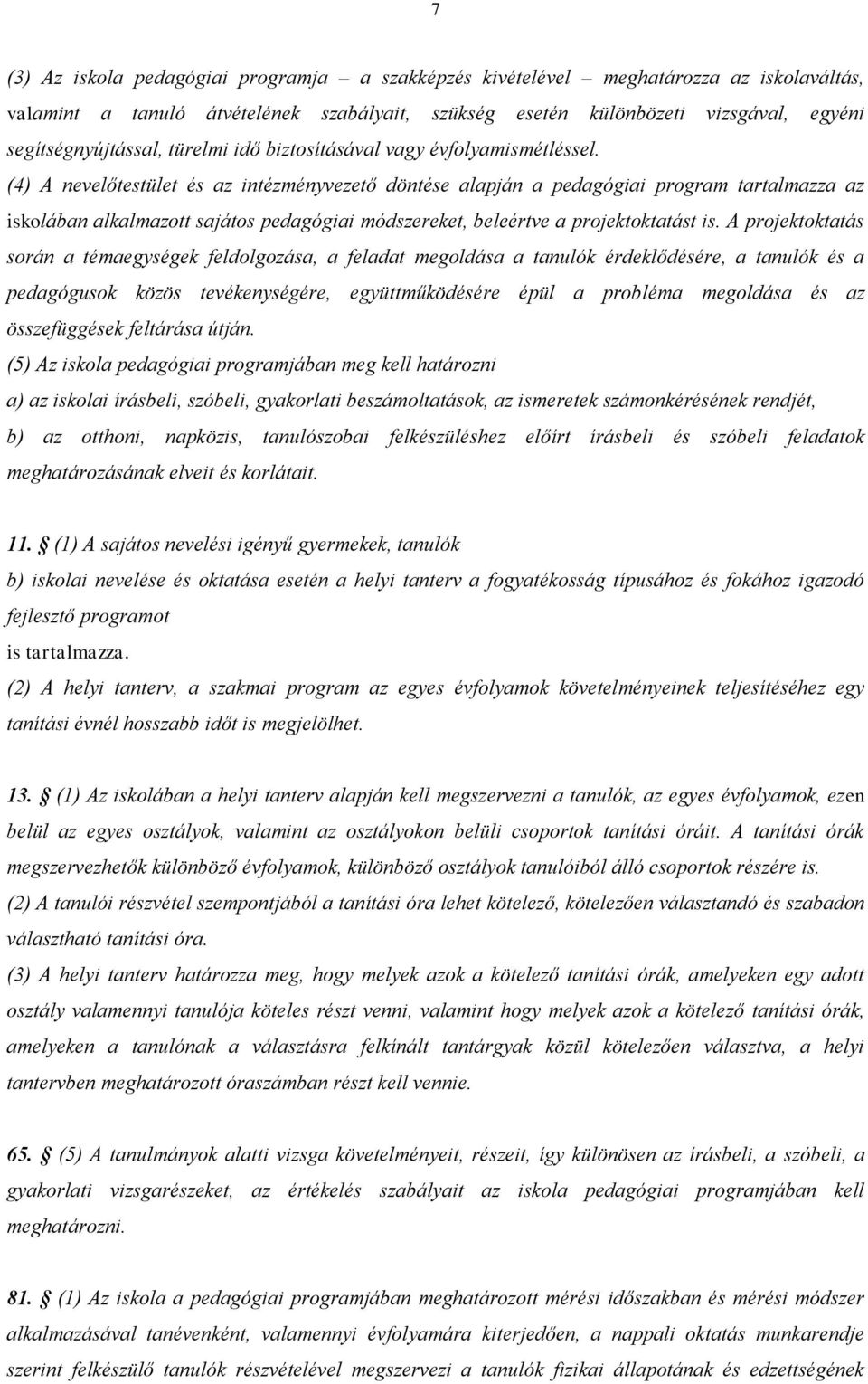 (4) A nevelőtestület és az intézményvezető döntése alapján a pedagógiai program tartalmazza az iskolában alkalmazott sajátos pedagógiai módszereket, beleértve a projektoktatást is.