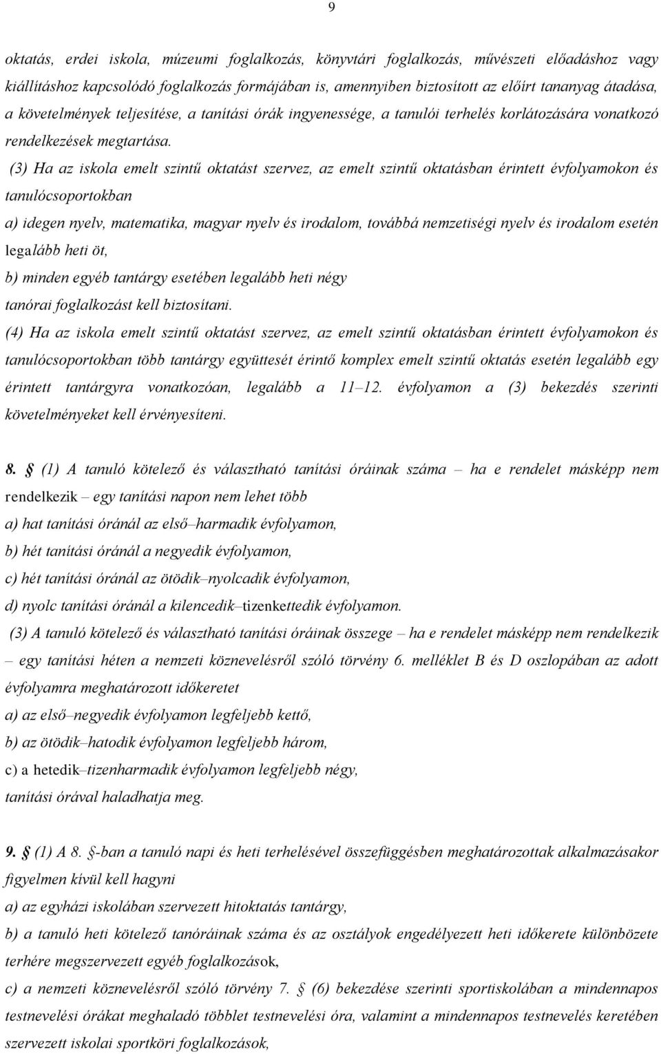 (3) Ha az iskola emelt szintű oktatást szervez, az emelt szintű oktatásban érintett évfolyamokon és tanulócsoportokban a) idegen nyelv, matematika, magyar nyelv és irodalom, továbbá nemzetiségi nyelv