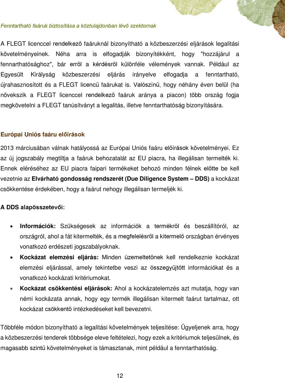 Például az Egyesült Királyság közbeszerzési eljárás irányelve elfogadja a fenntartható, újrahasznosított és a FLEGT licencű faárukat is.