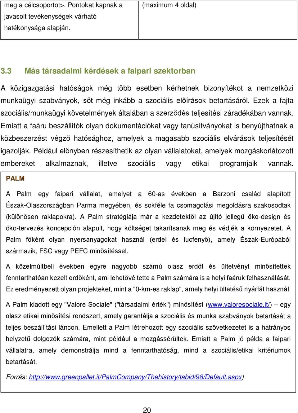 Ezek a fajta szociális/munkaügyi követelmények általában a szerződés teljesítési záradékában vannak.