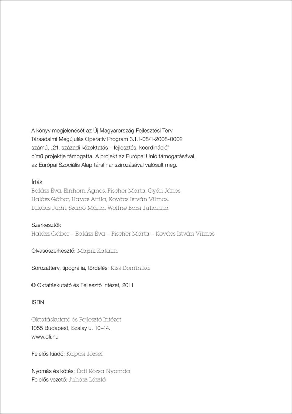 Írták Balázs Éva, Einhorn Ágnes, Fischer Márta, Győri János, Halász Gábor, Havas Attila, Kovács István Vilmos, Lukács Judit, Szabó Mária, Wolfné Borsi Julianna Szerkesztők Halász Gábor Balázs Éva