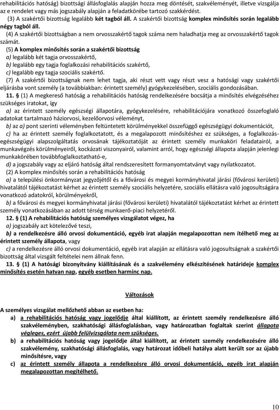 (4) A szakértői bizottságban a nem orvosszakértő tagok száma nem haladhatja meg az orvosszakértő tagok számát.