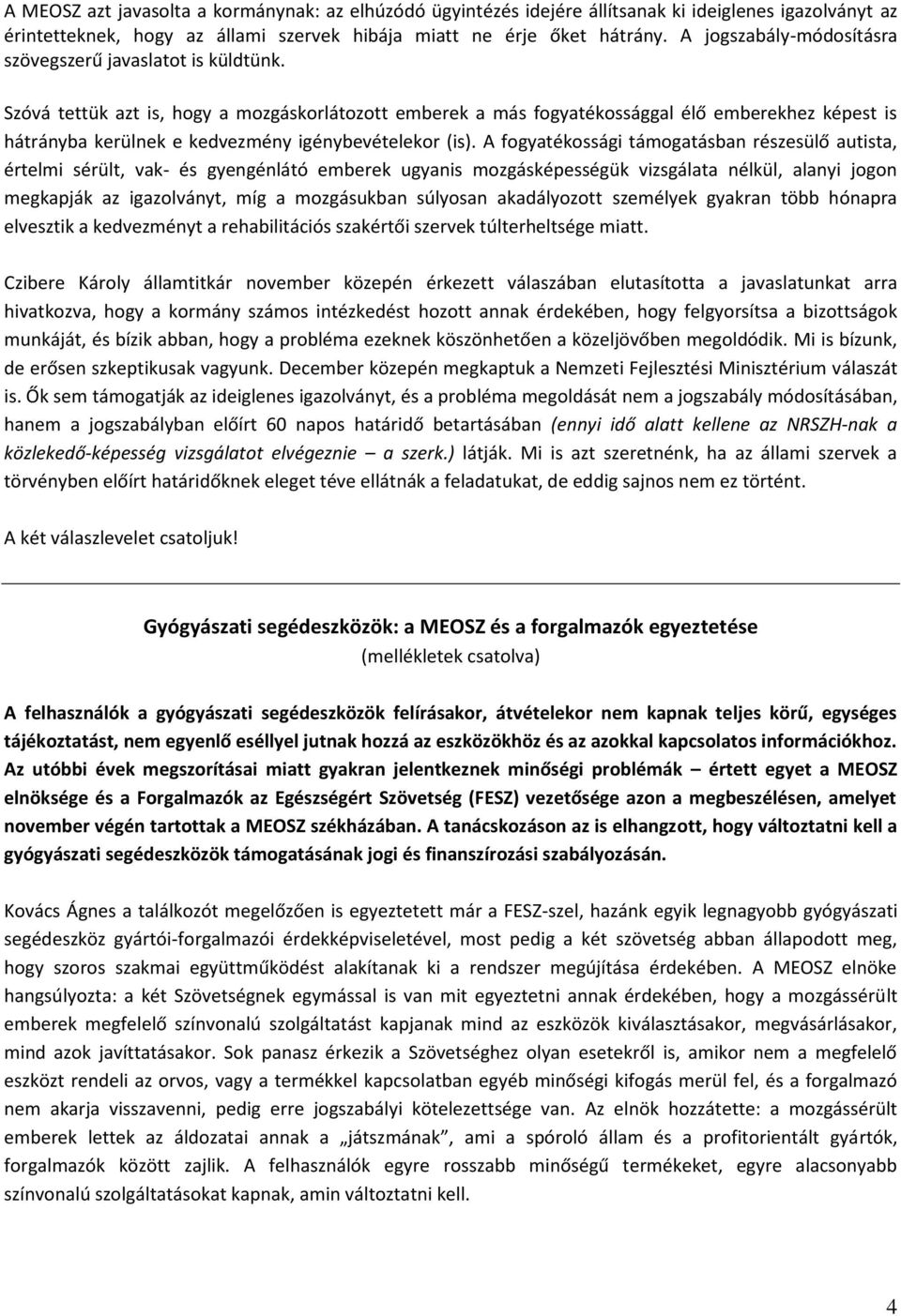 Szóvá tettük azt is, hogy a mozgáskorlátozott emberek a más fogyatékossággal élő emberekhez képest is hátrányba kerülnek e kedvezmény igénybevételekor (is).