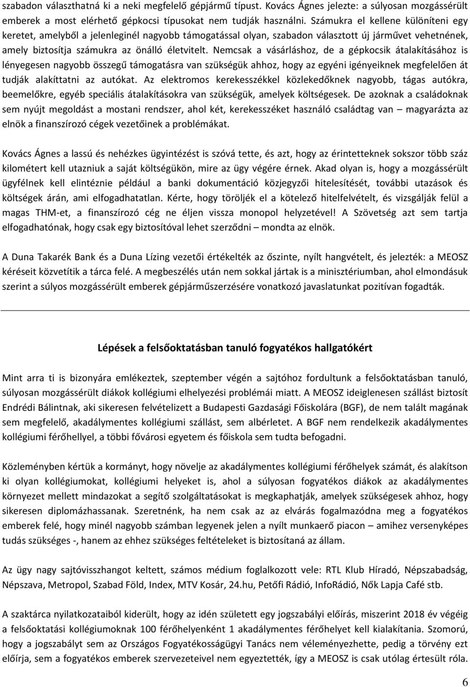 Nemcsak a vásárláshoz, de a gépkocsik átalakításához is lényegesen nagyobb összegű támogatásra van szükségük ahhoz, hogy az egyéni igényeiknek megfelelően át tudják alakíttatni az autókat.