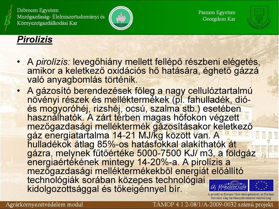 A zárt térben magas hőfokon végzett mezőgazdasági melléktermék gázosításakor keletkező gáz energiatartalma 14-21 MJ/kg között van.