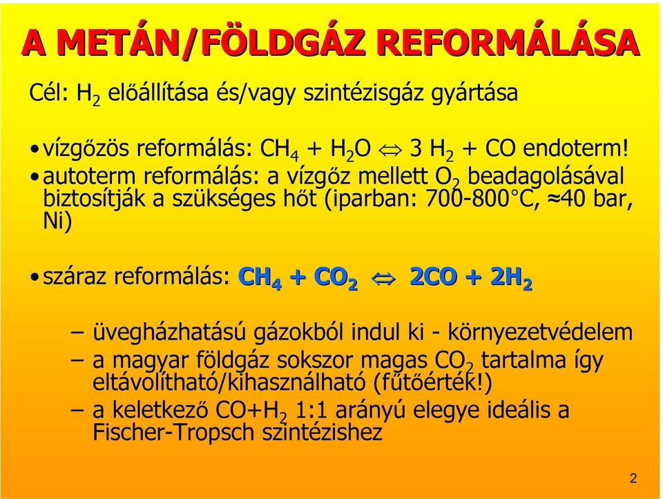 autoterm reformálás: a vízgőz mellett O 2 beadagolásával biztosítják a szükséges hőt (iparban: 700-800 C, 40 bar, Ni) száraz