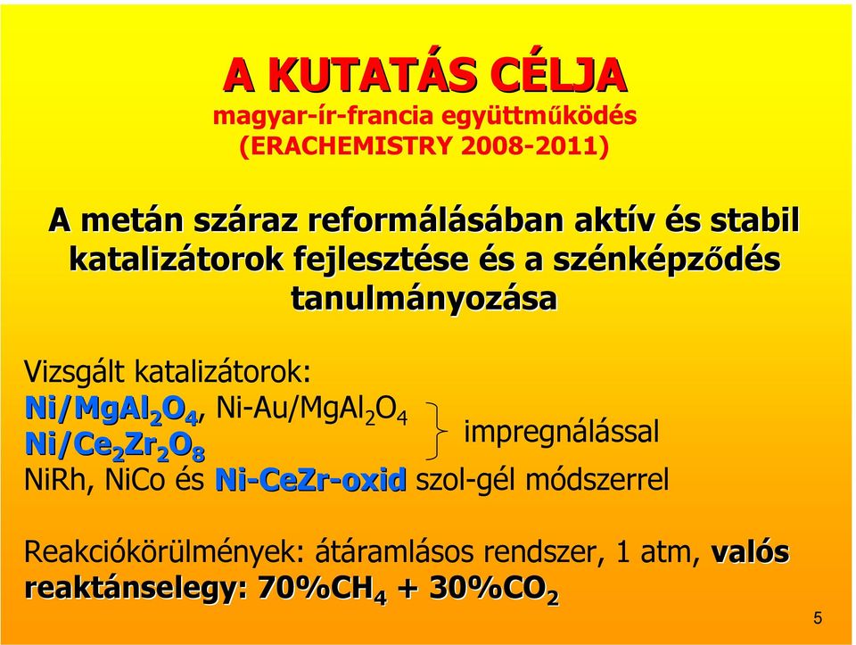 katalizátorok: Ni/MgAl 2 O 4, Ni-Au/MgAl 2 O 4 Ni/Ce 2 Zr 2 O impregnálással 8 NiRh, NiCo és Ni-CeZr CeZr-oxid