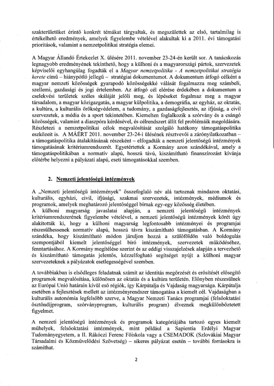 A tanácskozás legnagyobb eredményének tekinthető, hogy a külhoni és a magyarországi pártok, szervezete k képvisel ői egyhangúlag fogadták el a Magyar nemzetpolitika - A nemzetpolitikai stratégia