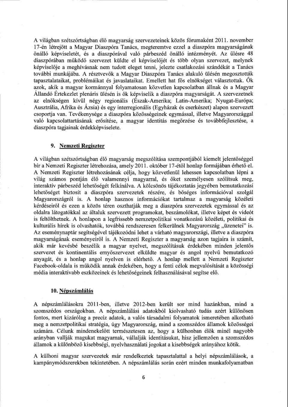 Az ülésre 4 8 diaszpórában m űködő szervezet küldte el képvisel őjét és több olyan szervezet, melynek képvisel ője a meghívásnak nem tudott eleget tenni, jelezte csatlakozási szándékát a Tanács