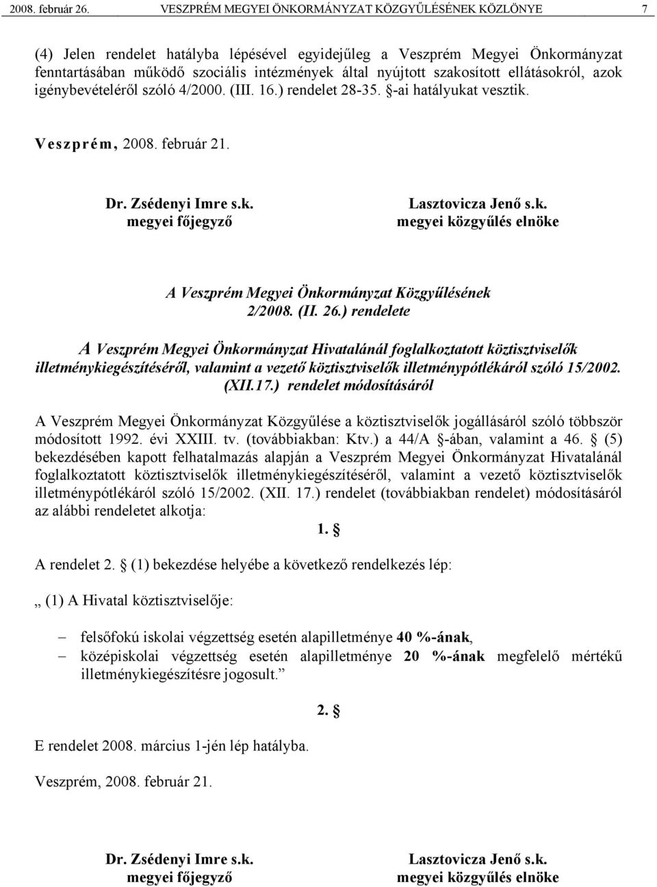 szakosított ellátásokról, azok igénybevételéről szóló 4/2000. (III. 16.) rendelet 28-35. -ai hatályukat vesztik. Veszprém, 2008. február 21. Dr. Zsédenyi Imre s.k. megyei főjegyző Lasztovicza Jenő s.