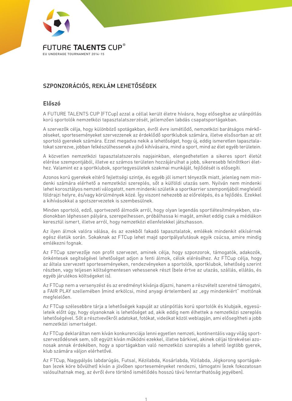 A szervezők célja, hogy különböző spotágakban, évről évre ismétlődő, nemzetközi barátságos mérkőzéseket, sporteseményeket szervezzenek az érdeklődő sportklubok számára, illetve elsősorban az ott