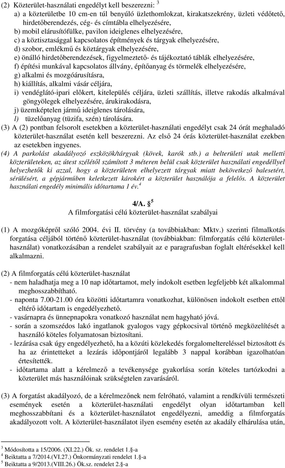 hirdetőberendezések, figyelmeztető- és tájékoztató táblák elhelyezésére, f) építési munkával kapcsolatos állvány, építőanyag és törmelék elhelyezésére, g) alkalmi és mozgóárusításra, h) kiállítás,