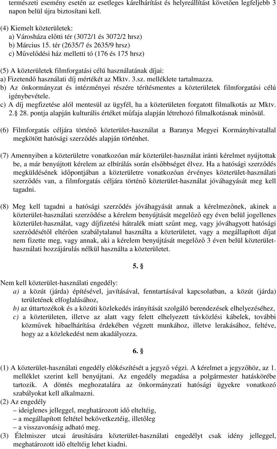 tér (2635/7 és 2635/9 hrsz) c) Művelődési ház melletti tó (176 és 175 hrsz) (5) A közterületek filmforgatási célú használatának díjai: a) Fizetendő használati díj mértékét az Mktv. 3.sz. melléklete tartalmazza.