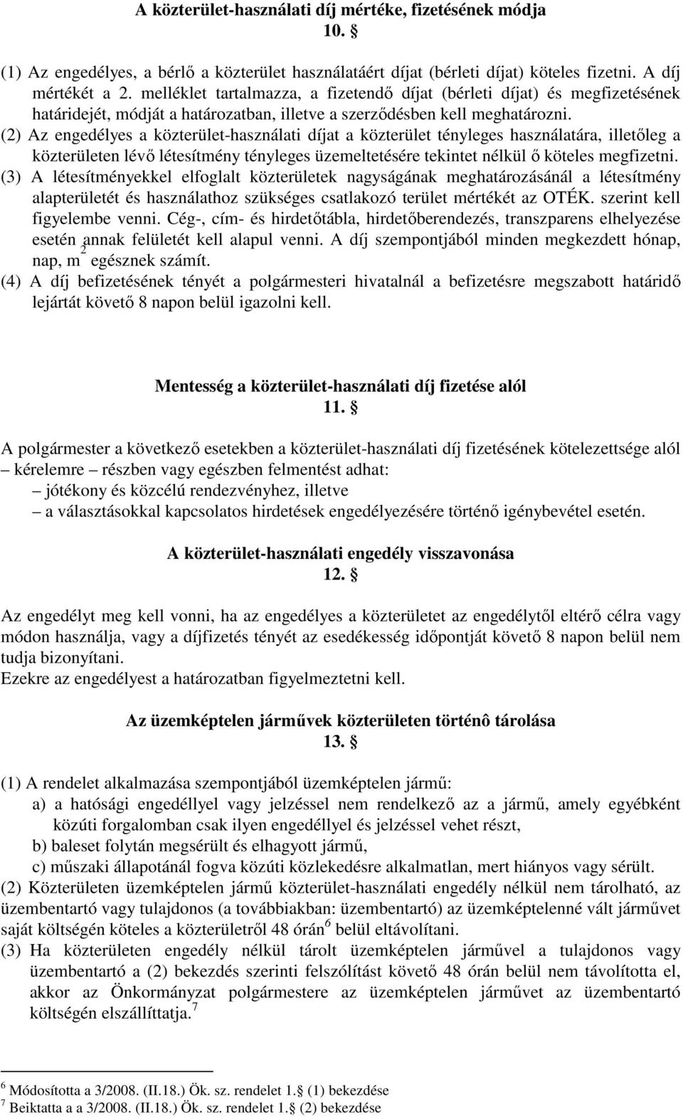 (2) Az engedélyes a közterület-használati díjat a közterület tényleges használatára, illetőleg a közterületen lévő létesítmény tényleges üzemeltetésére tekintet nélkül ő köteles megfizetni.