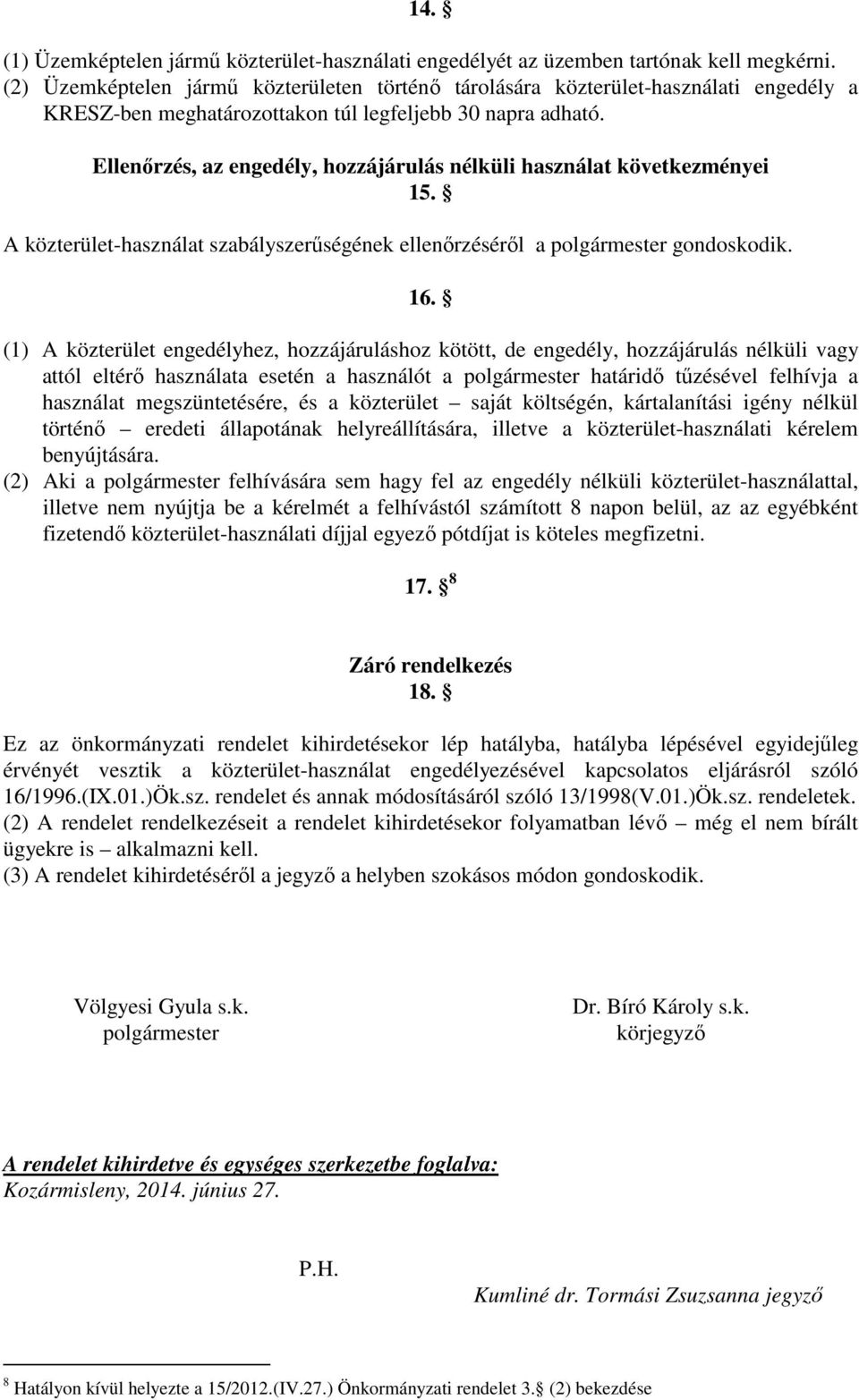 Ellenőrzés, az engedély, hozzájárulás nélküli használat következményei 15. A közterület-használat szabályszerűségének ellenőrzéséről a polgármester gondoskodik. 16.