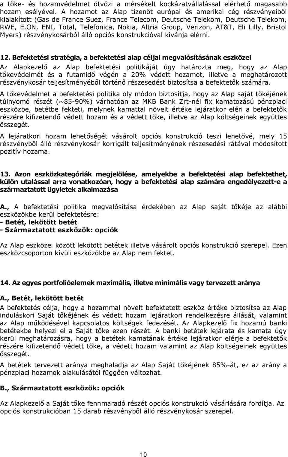 ON, ENI, Total, Telefonica, Nokia, Altria Group, Verizon, AT&T, Eli Lilly, Bristol Myers) részvénykosárból álló opciós konstrukcióval kívánja elérni. 12.