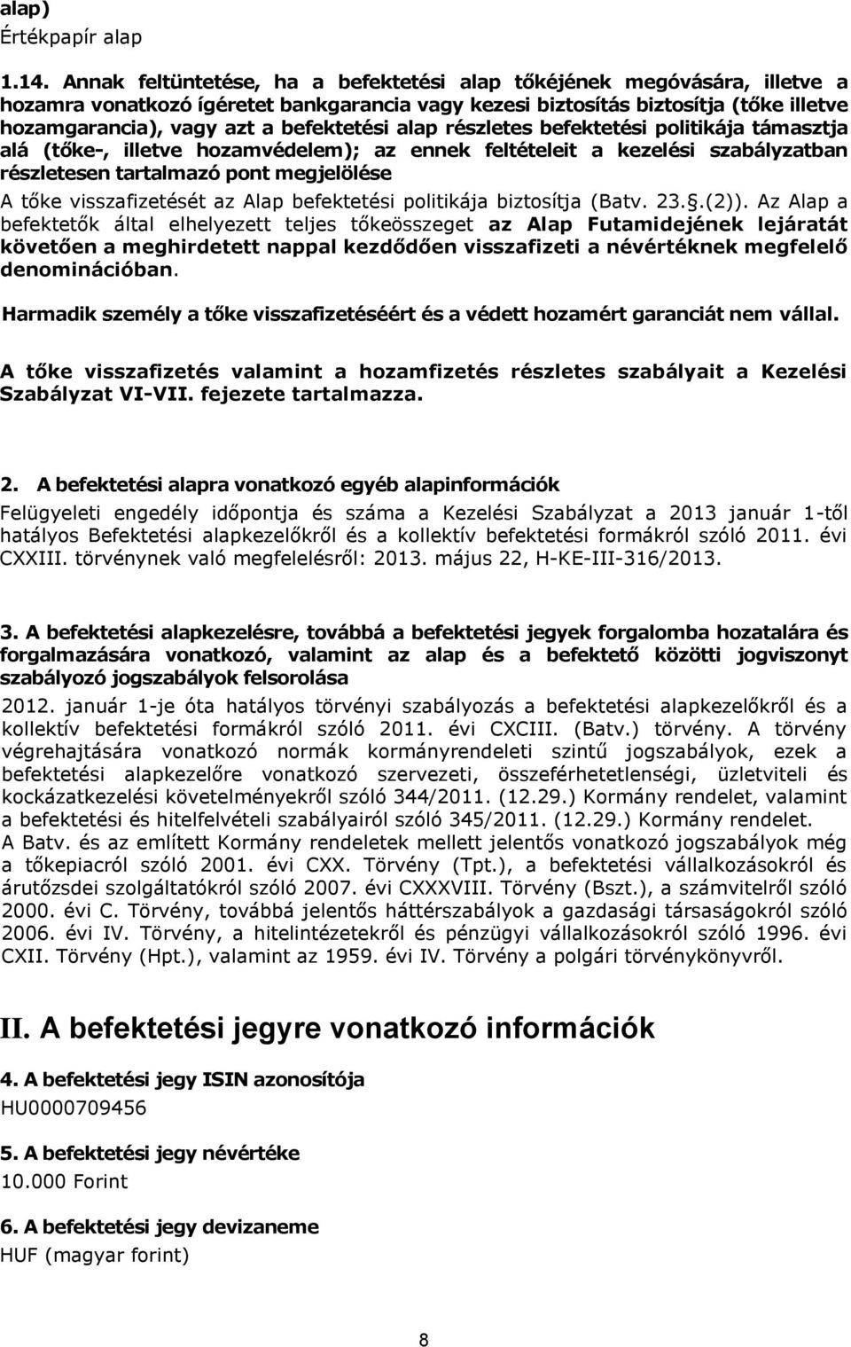befektetési alap részletes befektetési politikája támasztja alá (tőke-, illetve hozamvédelem); az ennek feltételeit a kezelési szabályzatban részletesen tartalmazó pont megjelölése A tőke