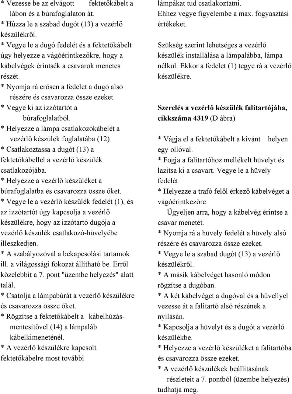 * Nyomja rá erősen a fedelet a dugó alsó részére és csavarozza össze ezeket. * Vegye ki az izzótartót a búrafoglalatból. * Helyezze a lámpa csatlakozókábelét a vezérlő készülék foglalatába (12).