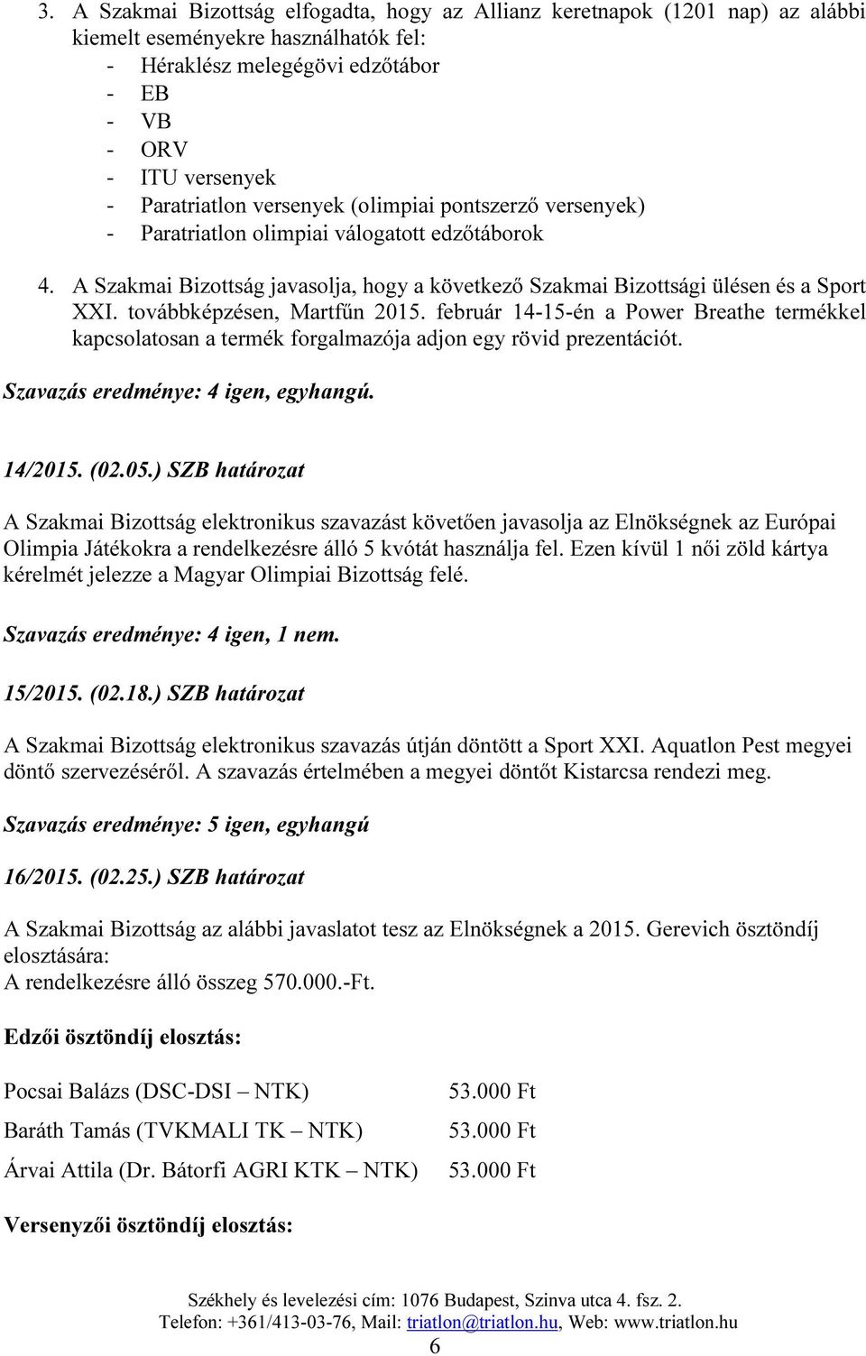 továbbképzésen, Martfűn 2015. február 14-15-én a Power Breathe termékkel kapcsolatosan a termék forgalmazója adjon egy rövid prezentációt. Szavazás eredménye: 4 igen, egyhangú. 14/2015. (02.05.