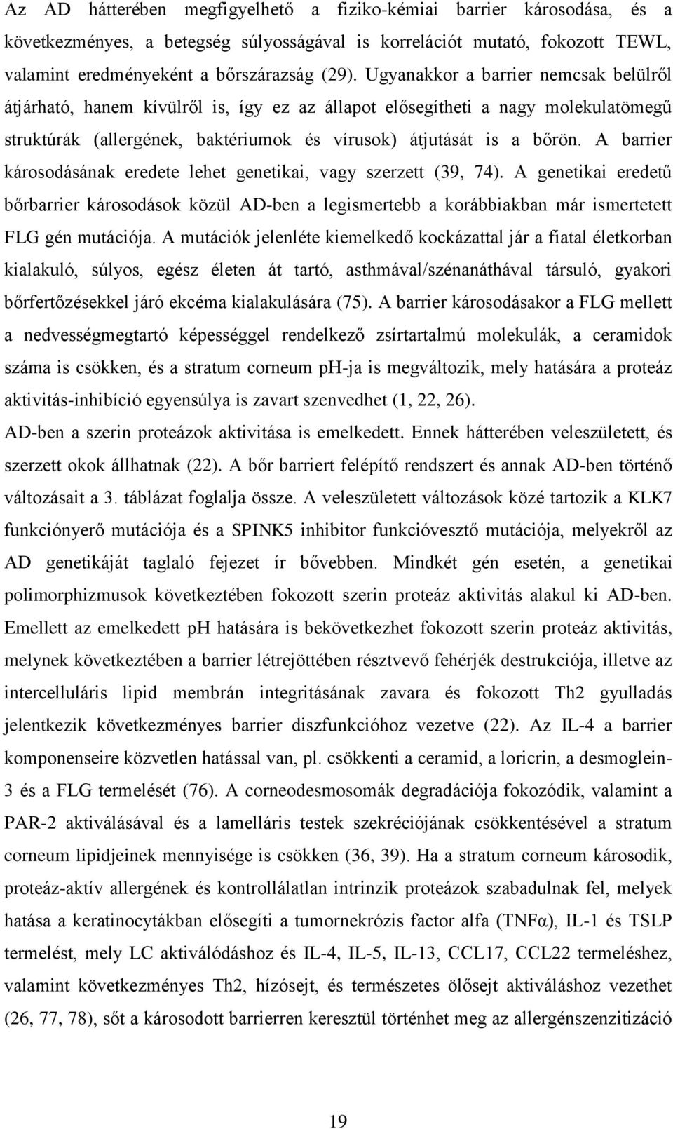 A barrier károsodásának eredete lehet genetikai, vagy szerzett (39, 74). A genetikai eredetű bőrbarrier károsodások közül AD-ben a legismertebb a korábbiakban már ismertetett FLG gén mutációja.