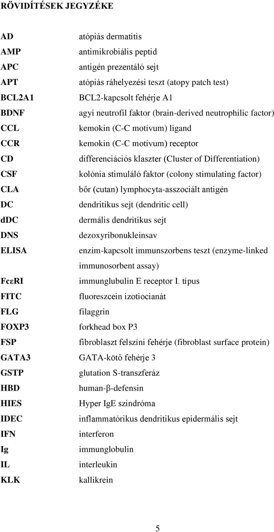 (colony stimulating factor) CLA bőr (cutan) lymphocyta-asszociált antigén DC dendritikus sejt (dendritic cell) ddc dermális dendritikus sejt DNS dezoxyribonukleinsav ELISA enzim-kapcsolt