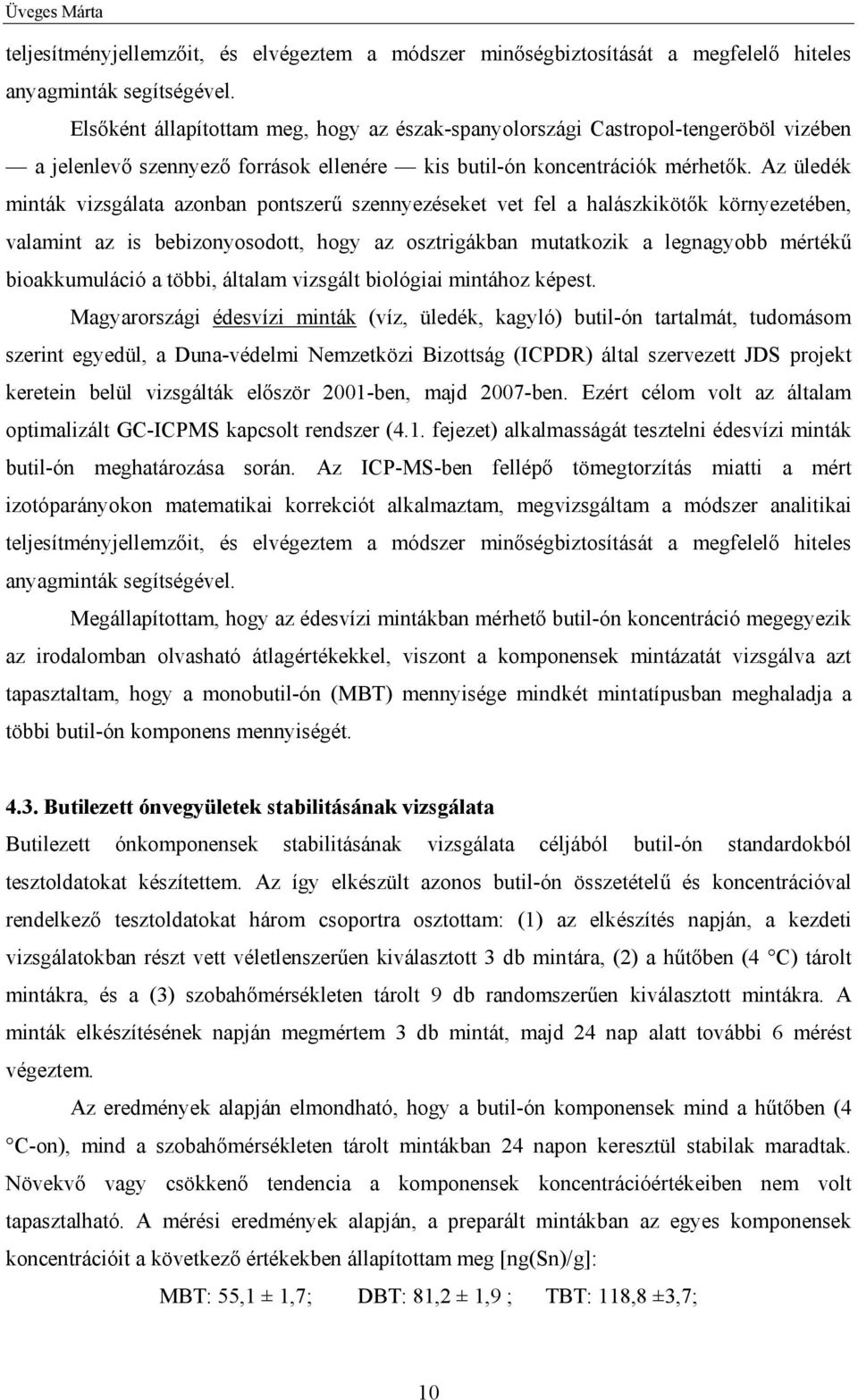 Az üledék minták vizsgálata azonban pontszerű szennyezéseket vet fel a halászkikötők környezetében, valamint az is bebizonyosodott, hogy az osztrigákban mutatkozik a legnagyobb mértékű bioakkumuláció