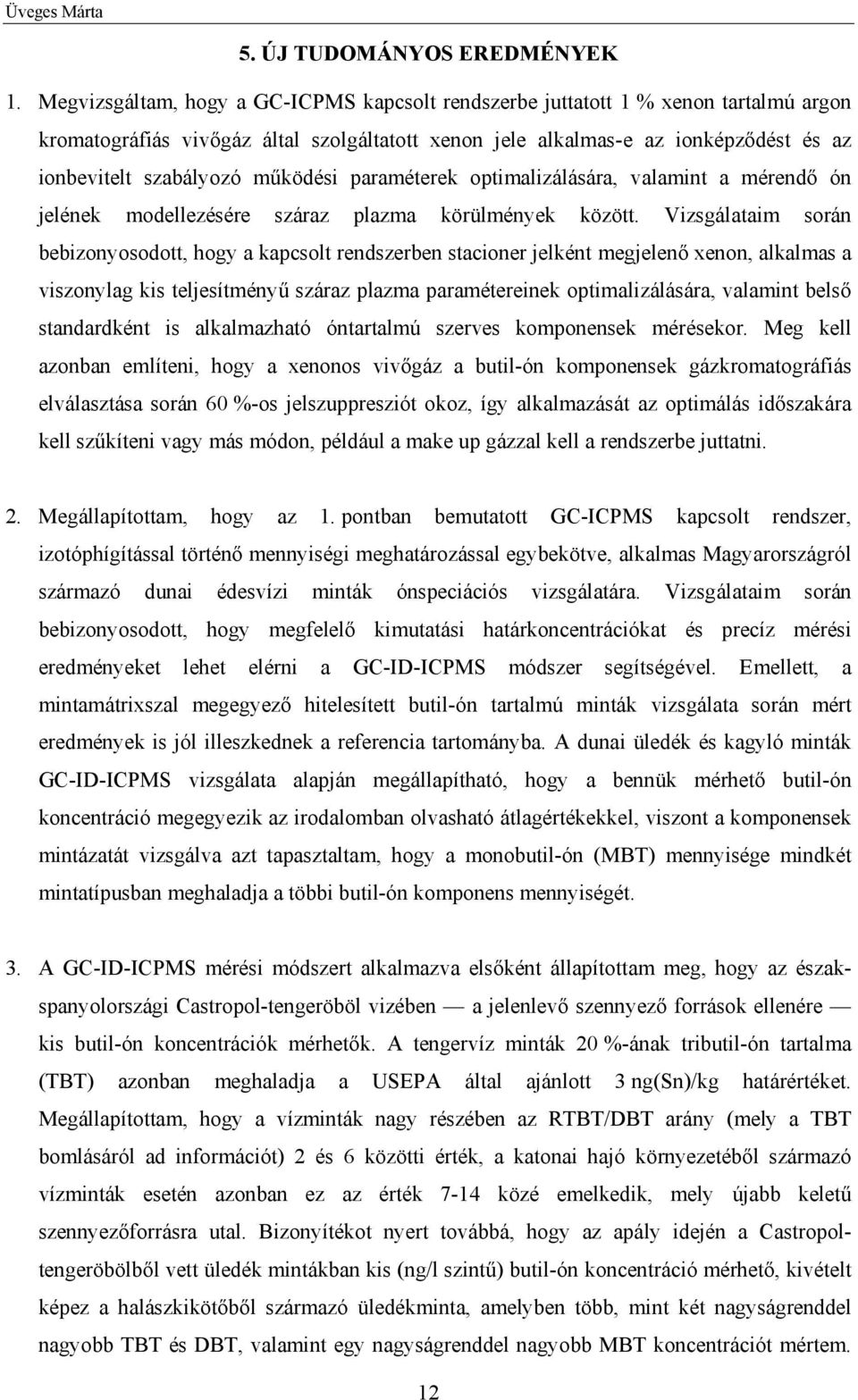 működési paraméterek optimalizálására, valamint a mérendő ón jelének modellezésére száraz plazma körülmények között.
