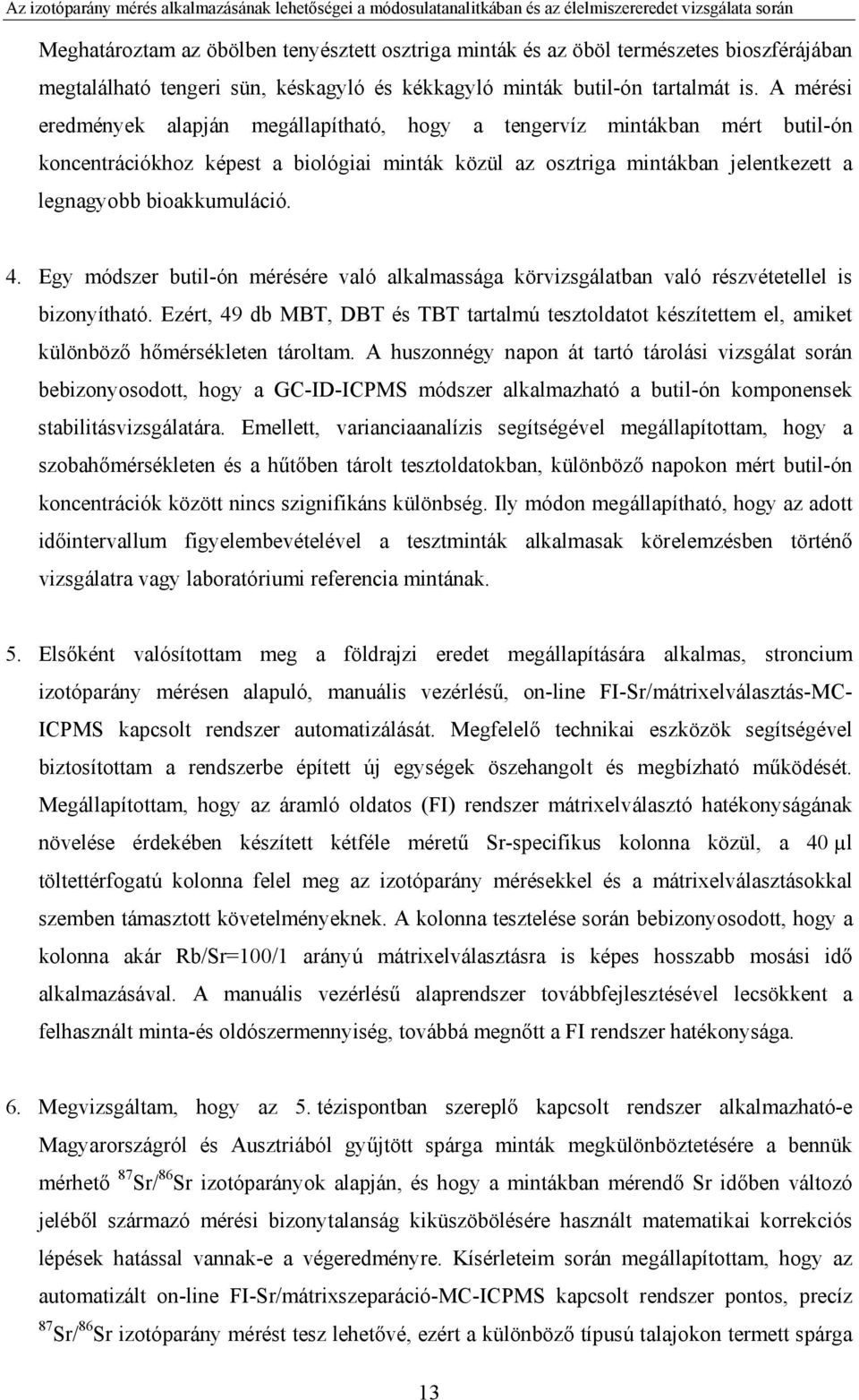 A mérési eredmények alapján megállapítható, hogy a tengervíz mintákban mért butil-ón koncentrációkhoz képest a biológiai minták közül az osztriga mintákban jelentkezett a legnagyobb bioakkumuláció. 4.