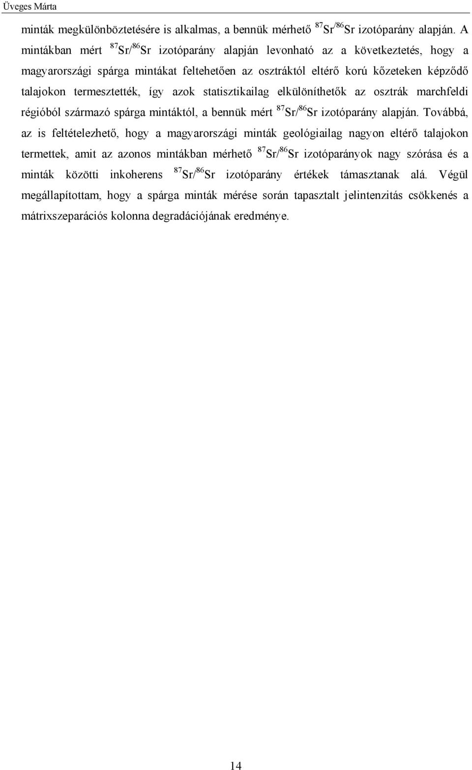 így azok statisztikailag elkülöníthetők az osztrák marchfeldi régióból származó spárga mintáktól, a bennük mért 87 Sr/ 86 Sr izotóparány alapján.